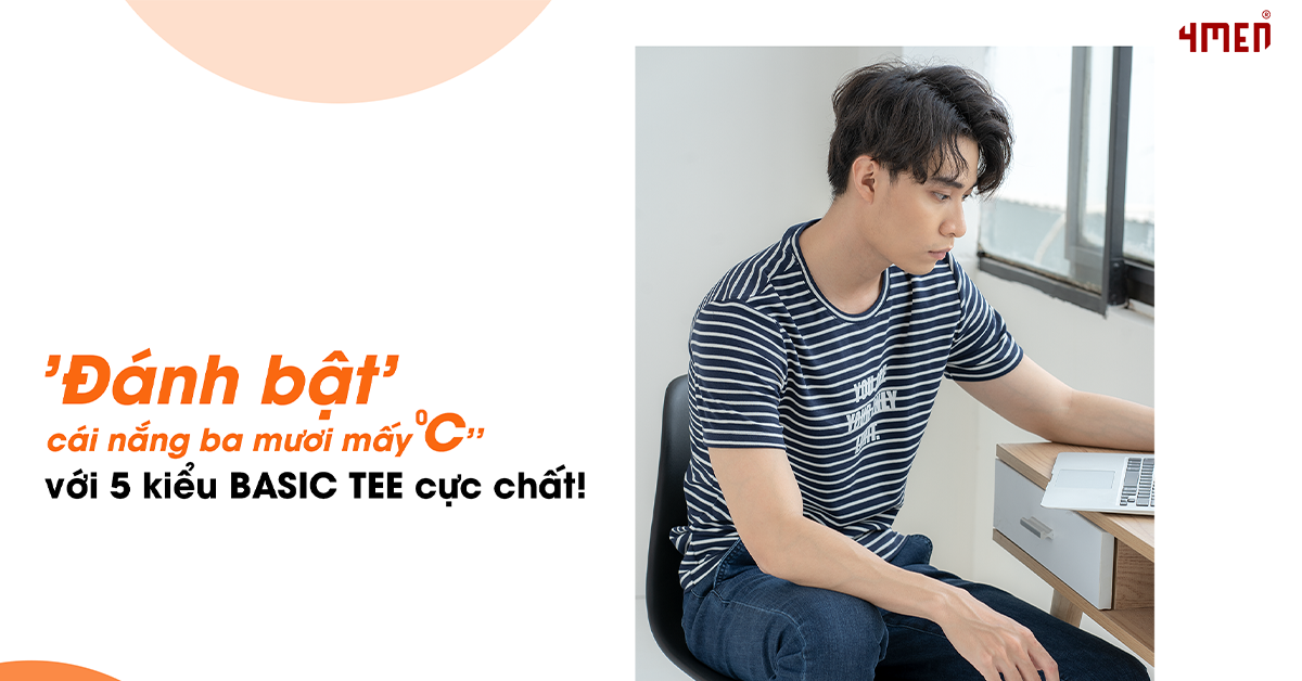 'ĐÁNH BẬT' CÁI NẮNG TRÊN 30'C VỚI 5 KIỂU BASIC TEE CỰC CHẤT!